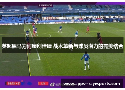 英超黑马为何屡创佳绩 战术革新与球员潜力的完美结合 英超黑马为何屡创佳绩 战术革新与球员潜力的完美结合