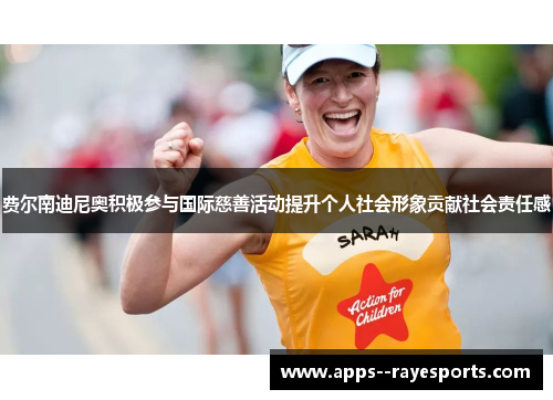 费尔南迪尼奥积极参与国际慈善活动提升个人社会形象贡献社会责任感 费尔南迪尼奥积极参与国际慈善活动提升个人社会形象贡献社会责任感