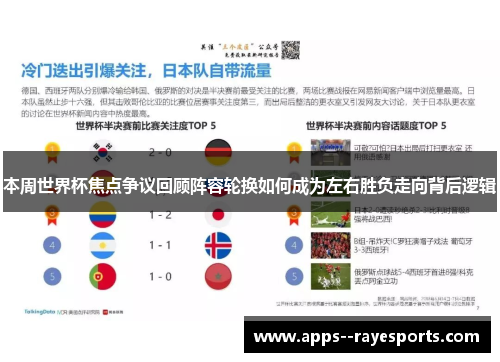 本周世界杯焦点争议回顾阵容轮换如何成为左右胜负走向背后逻辑
