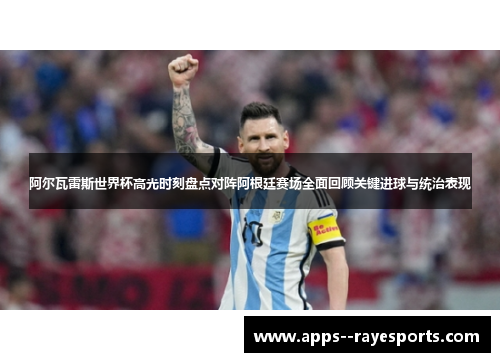 阿尔瓦雷斯世界杯高光时刻盘点对阵阿根廷赛场全面回顾关键进球与统治表现 阿尔瓦雷斯世界杯高光时刻盘点对阵阿根廷赛场全面回顾关键进球与统治表现