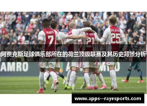 阿贾克斯足球俱乐部所在的荷兰顶级联赛及其历史背景分析 阿贾克斯足球俱乐部所在的荷兰顶级联赛及其历史背景分析