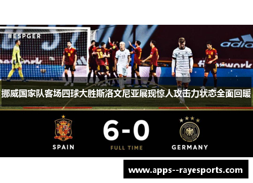 挪威国家队客场四球大胜斯洛文尼亚展现惊人攻击力状态全面回暖 挪威国家队客场四球大胜斯洛文尼亚展现惊人攻击力状态全面回暖