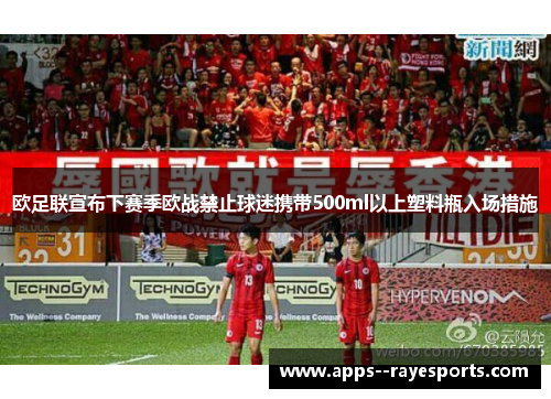 欧足联宣布下赛季欧战禁止球迷携带500ml以上塑料瓶入场措施